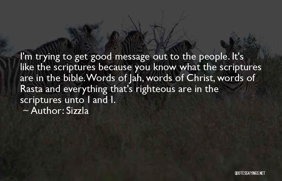 Sizzla Quotes: I'm Trying To Get Good Message Out To The People. It's Like The Scriptures Because You Know What The Scriptures