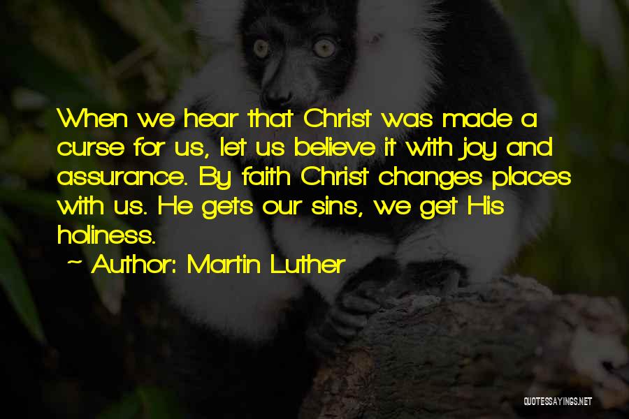 Martin Luther Quotes: When We Hear That Christ Was Made A Curse For Us, Let Us Believe It With Joy And Assurance. By