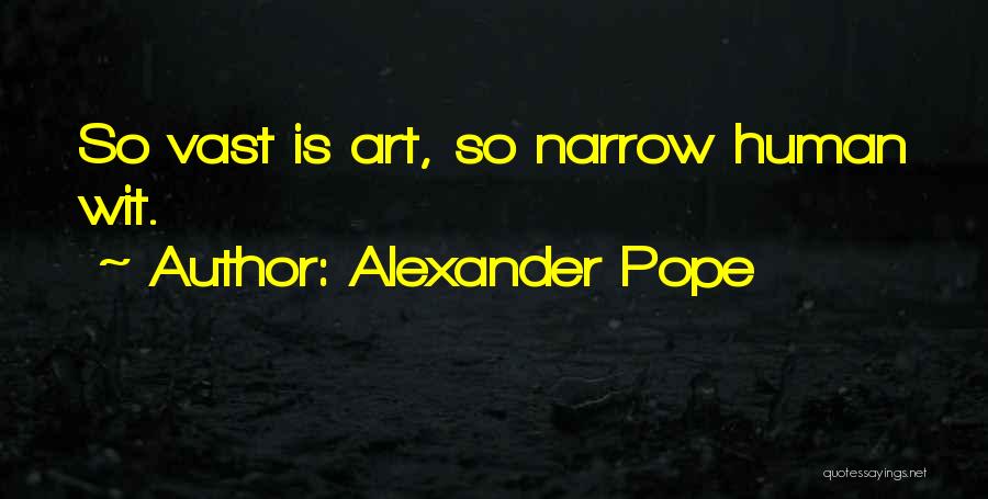 Alexander Pope Quotes: So Vast Is Art, So Narrow Human Wit.