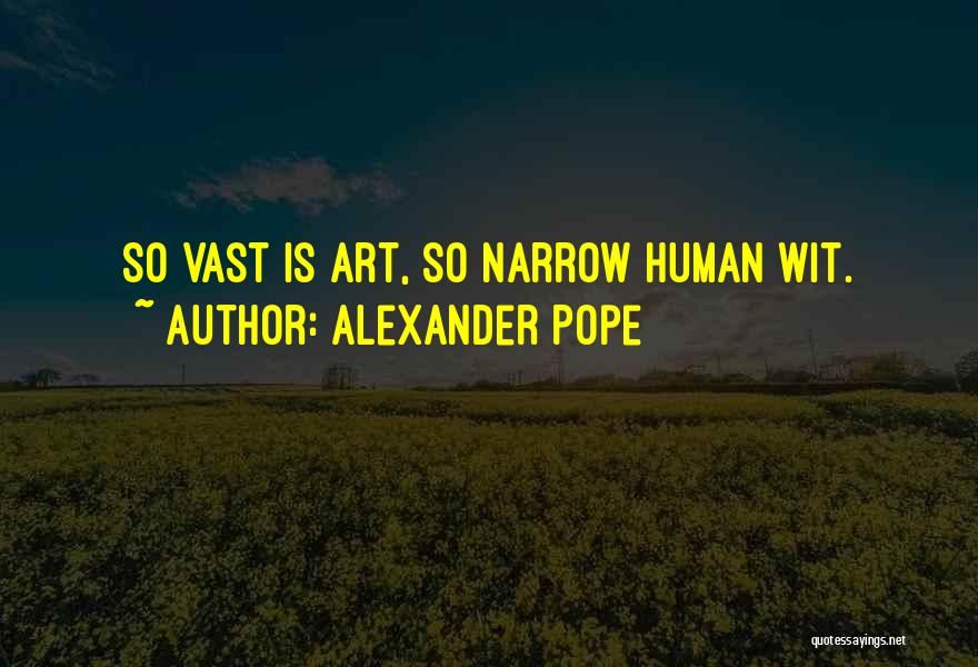 Alexander Pope Quotes: So Vast Is Art, So Narrow Human Wit.