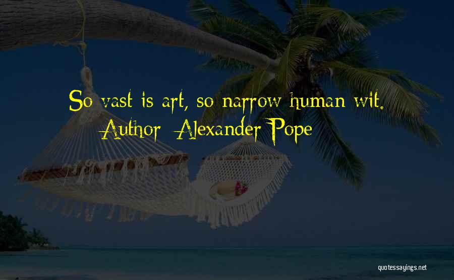 Alexander Pope Quotes: So Vast Is Art, So Narrow Human Wit.