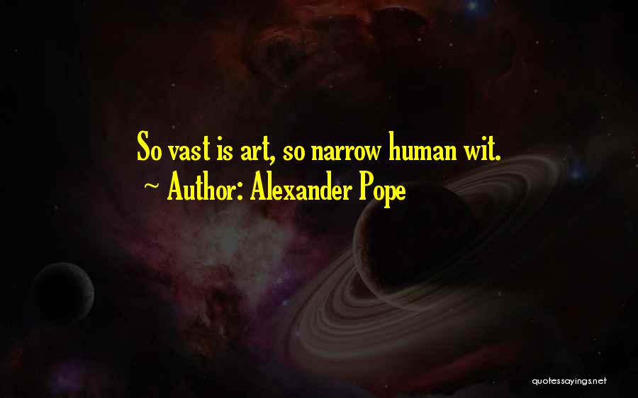 Alexander Pope Quotes: So Vast Is Art, So Narrow Human Wit.