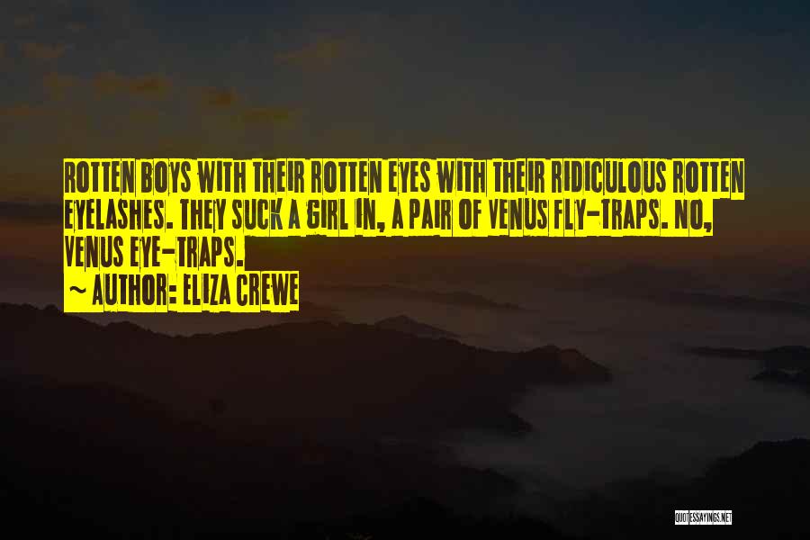 Eliza Crewe Quotes: Rotten Boys With Their Rotten Eyes With Their Ridiculous Rotten Eyelashes. They Suck A Girl In, A Pair Of Venus