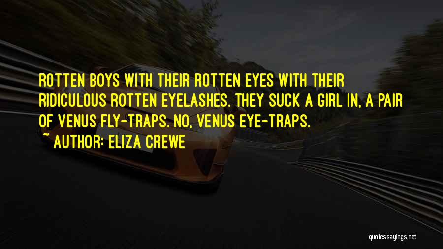 Eliza Crewe Quotes: Rotten Boys With Their Rotten Eyes With Their Ridiculous Rotten Eyelashes. They Suck A Girl In, A Pair Of Venus