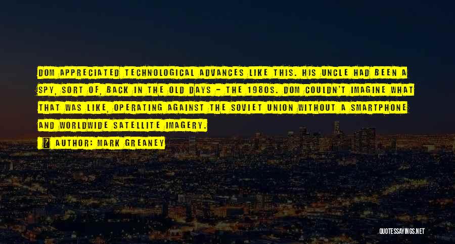 Mark Greaney Quotes: Dom Appreciated Technological Advances Like This. His Uncle Had Been A Spy, Sort Of, Back In The Old Days -