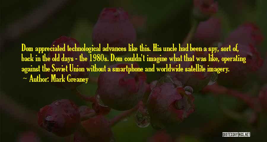 Mark Greaney Quotes: Dom Appreciated Technological Advances Like This. His Uncle Had Been A Spy, Sort Of, Back In The Old Days -