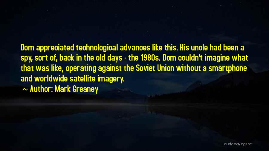 Mark Greaney Quotes: Dom Appreciated Technological Advances Like This. His Uncle Had Been A Spy, Sort Of, Back In The Old Days -