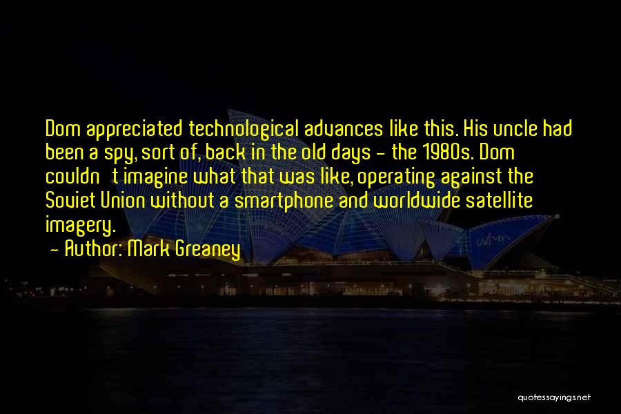 Mark Greaney Quotes: Dom Appreciated Technological Advances Like This. His Uncle Had Been A Spy, Sort Of, Back In The Old Days -