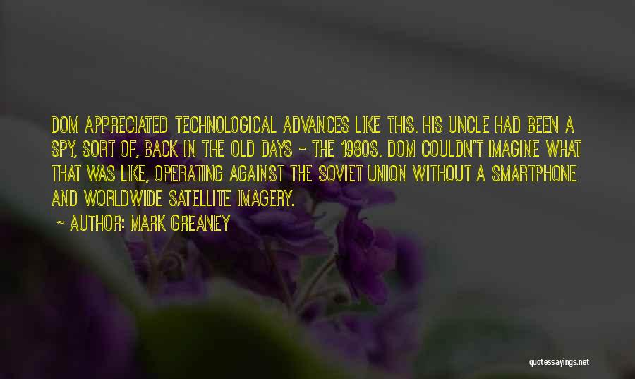 Mark Greaney Quotes: Dom Appreciated Technological Advances Like This. His Uncle Had Been A Spy, Sort Of, Back In The Old Days -