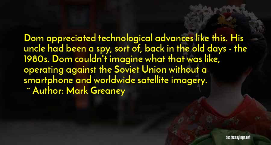 Mark Greaney Quotes: Dom Appreciated Technological Advances Like This. His Uncle Had Been A Spy, Sort Of, Back In The Old Days -