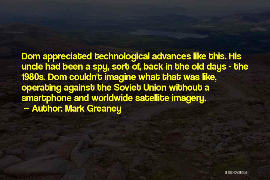 Mark Greaney Quotes: Dom Appreciated Technological Advances Like This. His Uncle Had Been A Spy, Sort Of, Back In The Old Days -