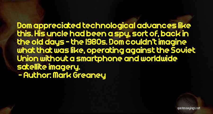 Mark Greaney Quotes: Dom Appreciated Technological Advances Like This. His Uncle Had Been A Spy, Sort Of, Back In The Old Days -