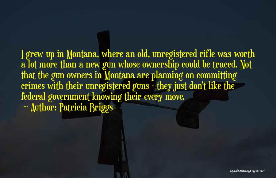 Patricia Briggs Quotes: I Grew Up In Montana, Where An Old, Unregistered Rifle Was Worth A Lot More Than A New Gun Whose