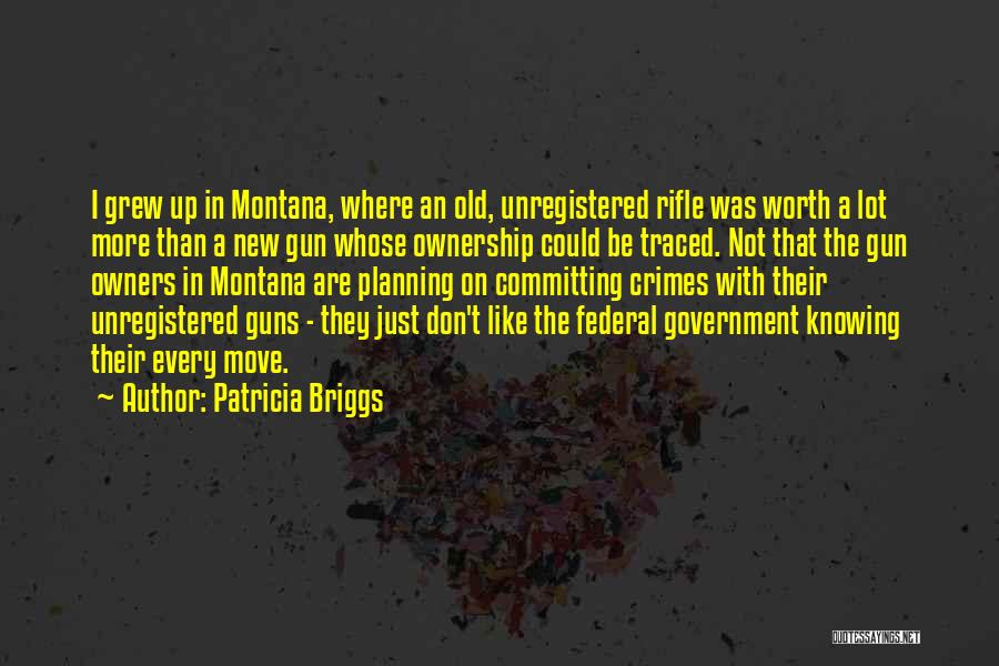 Patricia Briggs Quotes: I Grew Up In Montana, Where An Old, Unregistered Rifle Was Worth A Lot More Than A New Gun Whose