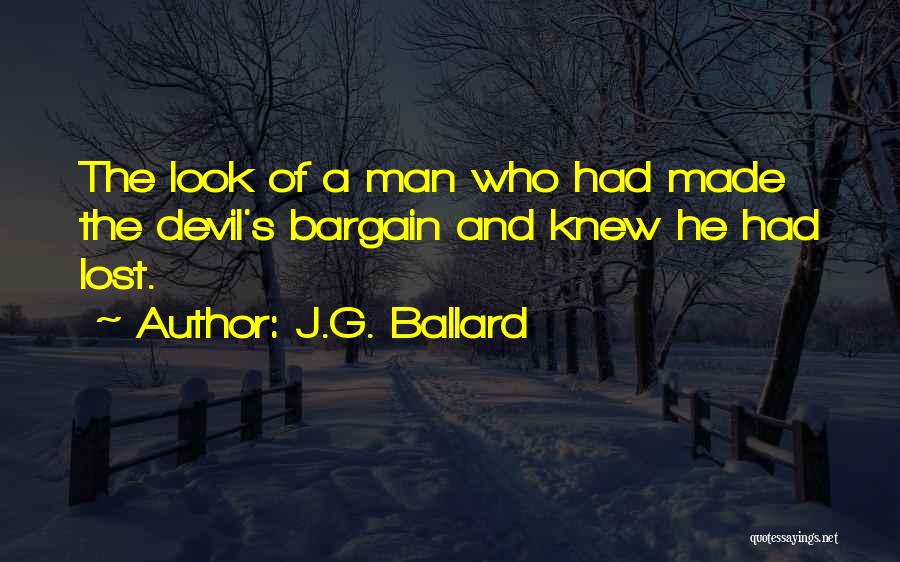 J.G. Ballard Quotes: The Look Of A Man Who Had Made The Devil's Bargain And Knew He Had Lost.