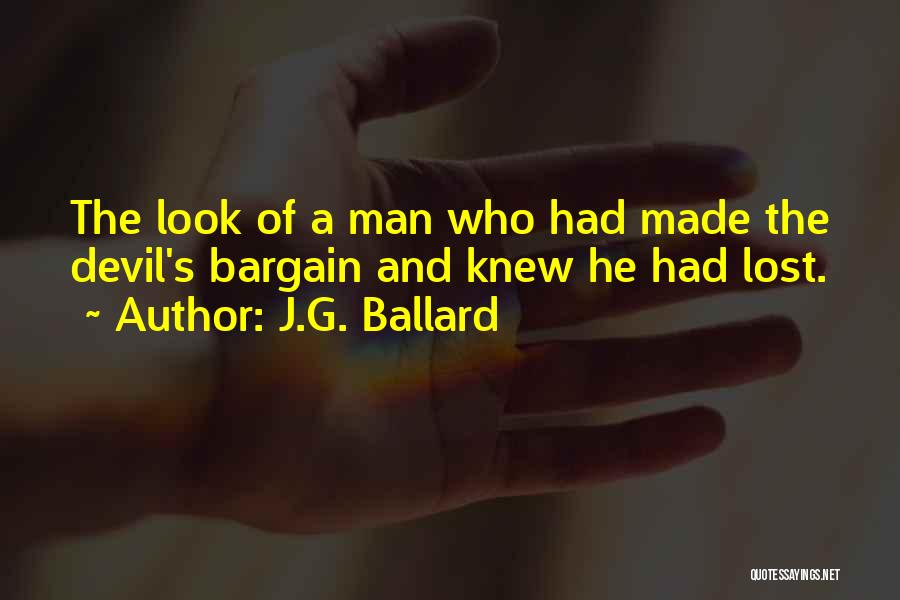 J.G. Ballard Quotes: The Look Of A Man Who Had Made The Devil's Bargain And Knew He Had Lost.