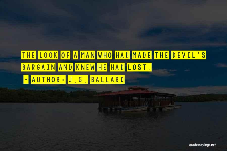 J.G. Ballard Quotes: The Look Of A Man Who Had Made The Devil's Bargain And Knew He Had Lost.