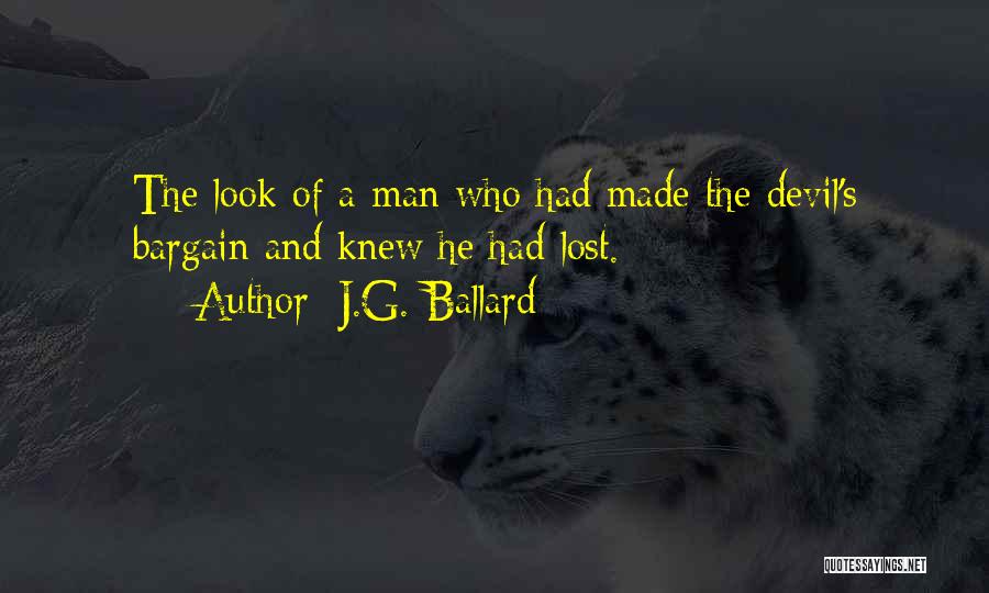 J.G. Ballard Quotes: The Look Of A Man Who Had Made The Devil's Bargain And Knew He Had Lost.