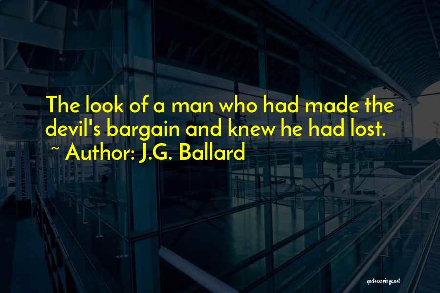 J.G. Ballard Quotes: The Look Of A Man Who Had Made The Devil's Bargain And Knew He Had Lost.