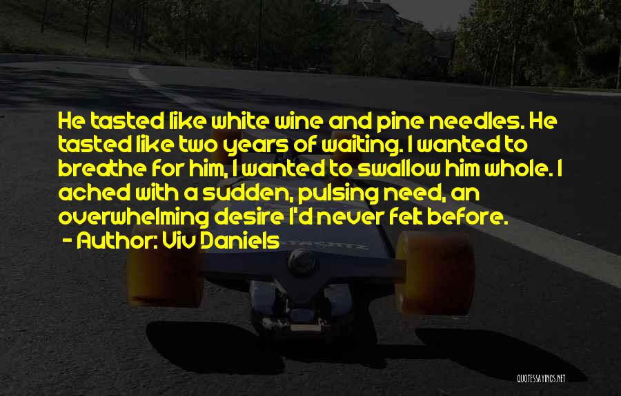 Viv Daniels Quotes: He Tasted Like White Wine And Pine Needles. He Tasted Like Two Years Of Waiting. I Wanted To Breathe For
