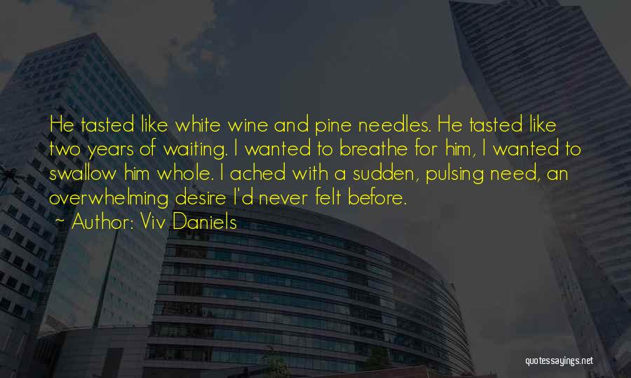 Viv Daniels Quotes: He Tasted Like White Wine And Pine Needles. He Tasted Like Two Years Of Waiting. I Wanted To Breathe For