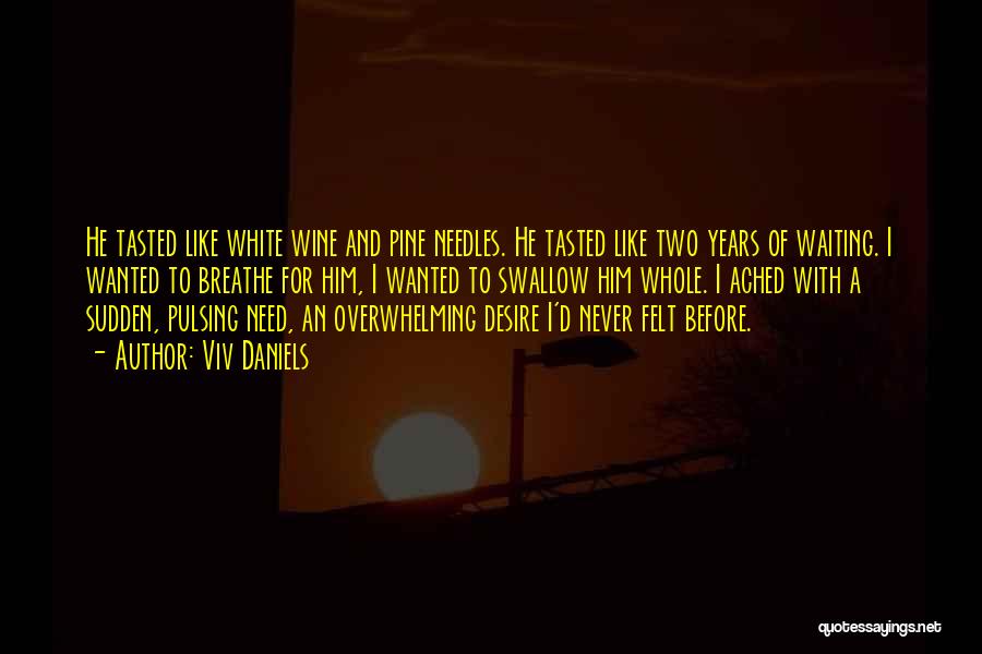 Viv Daniels Quotes: He Tasted Like White Wine And Pine Needles. He Tasted Like Two Years Of Waiting. I Wanted To Breathe For