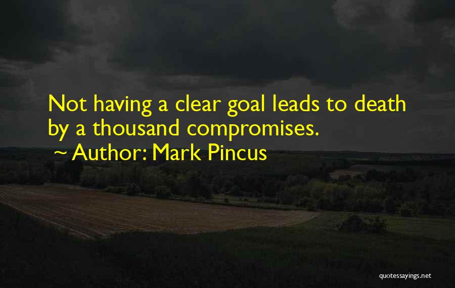 Mark Pincus Quotes: Not Having A Clear Goal Leads To Death By A Thousand Compromises.