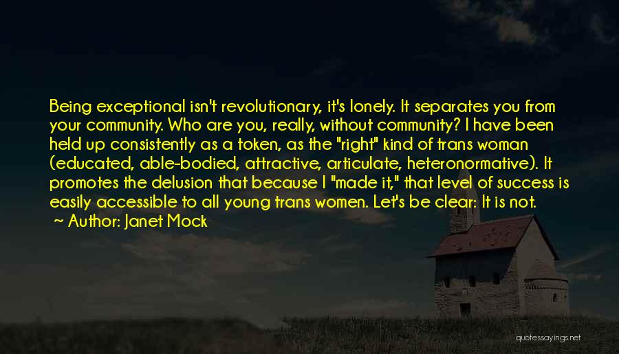 Janet Mock Quotes: Being Exceptional Isn't Revolutionary, It's Lonely. It Separates You From Your Community. Who Are You, Really, Without Community? I Have