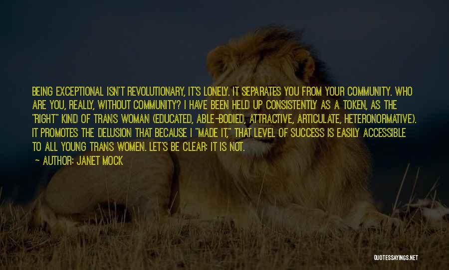 Janet Mock Quotes: Being Exceptional Isn't Revolutionary, It's Lonely. It Separates You From Your Community. Who Are You, Really, Without Community? I Have