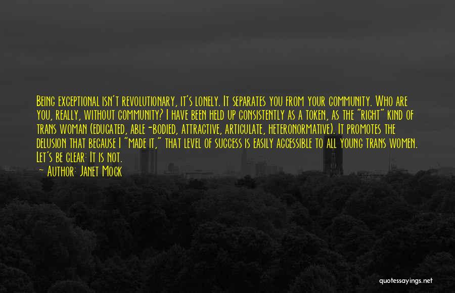 Janet Mock Quotes: Being Exceptional Isn't Revolutionary, It's Lonely. It Separates You From Your Community. Who Are You, Really, Without Community? I Have