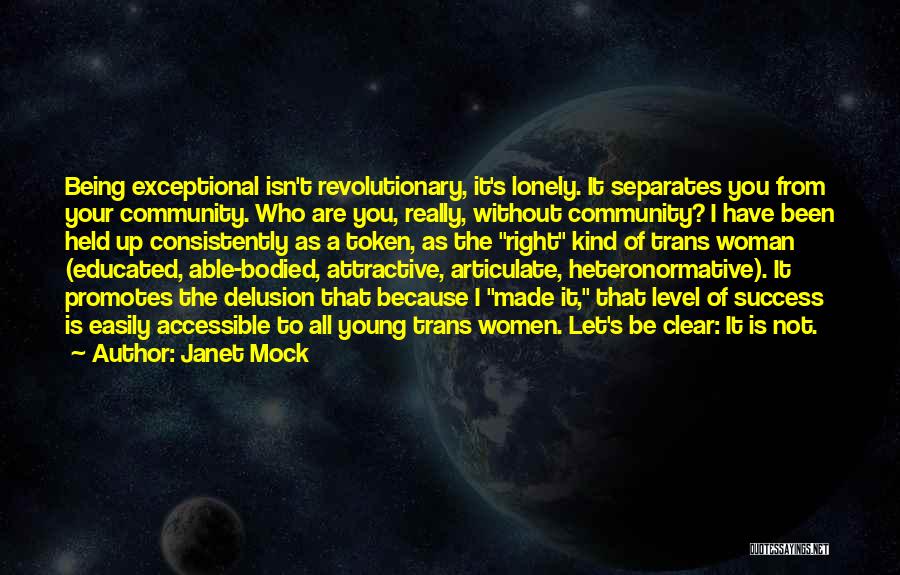 Janet Mock Quotes: Being Exceptional Isn't Revolutionary, It's Lonely. It Separates You From Your Community. Who Are You, Really, Without Community? I Have