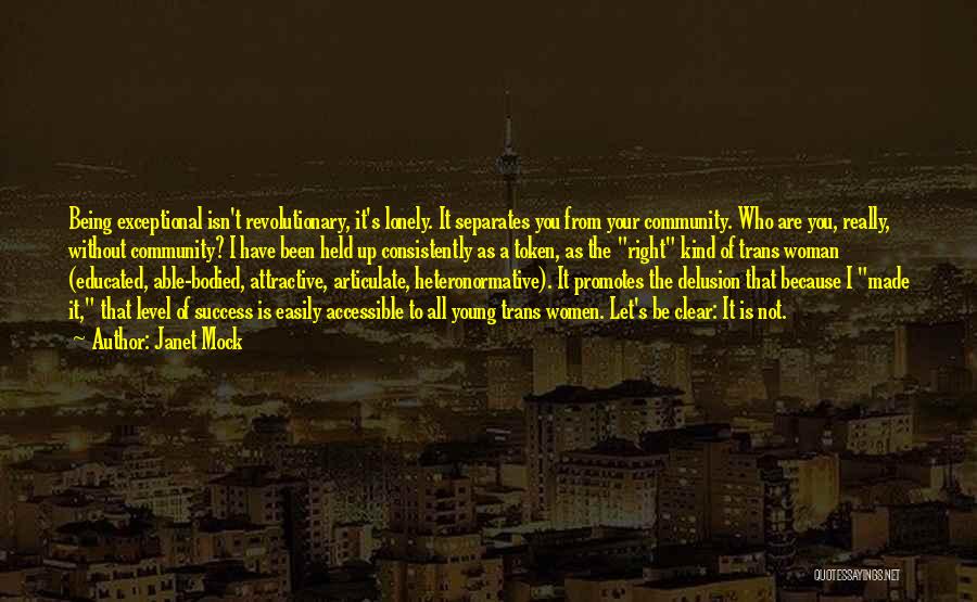 Janet Mock Quotes: Being Exceptional Isn't Revolutionary, It's Lonely. It Separates You From Your Community. Who Are You, Really, Without Community? I Have
