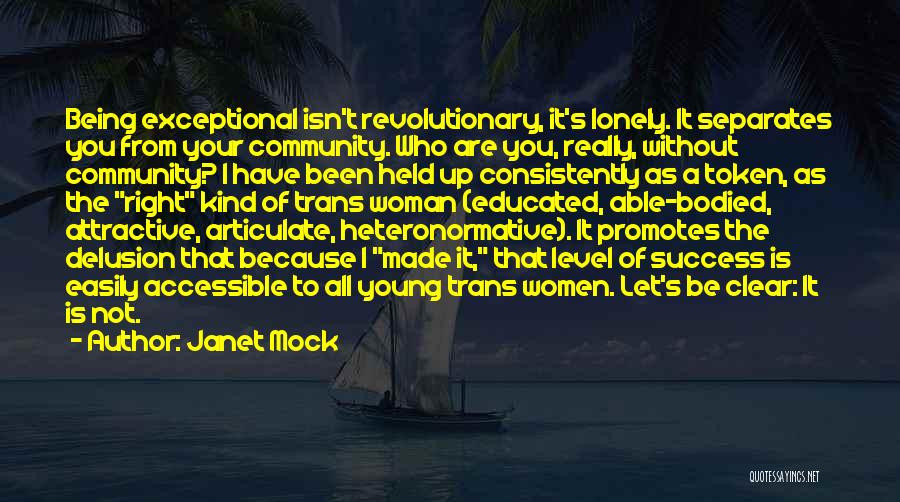 Janet Mock Quotes: Being Exceptional Isn't Revolutionary, It's Lonely. It Separates You From Your Community. Who Are You, Really, Without Community? I Have