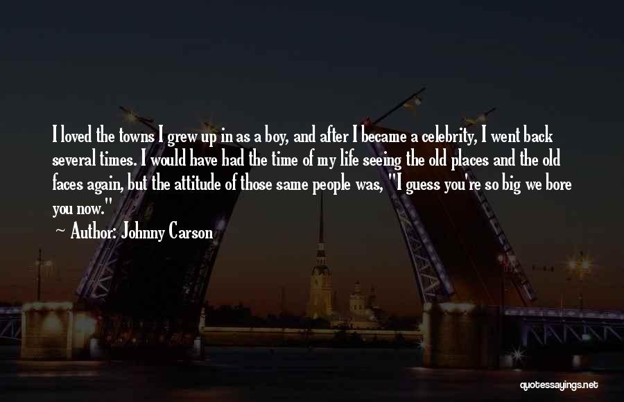 Johnny Carson Quotes: I Loved The Towns I Grew Up In As A Boy, And After I Became A Celebrity, I Went Back