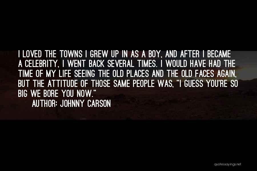 Johnny Carson Quotes: I Loved The Towns I Grew Up In As A Boy, And After I Became A Celebrity, I Went Back