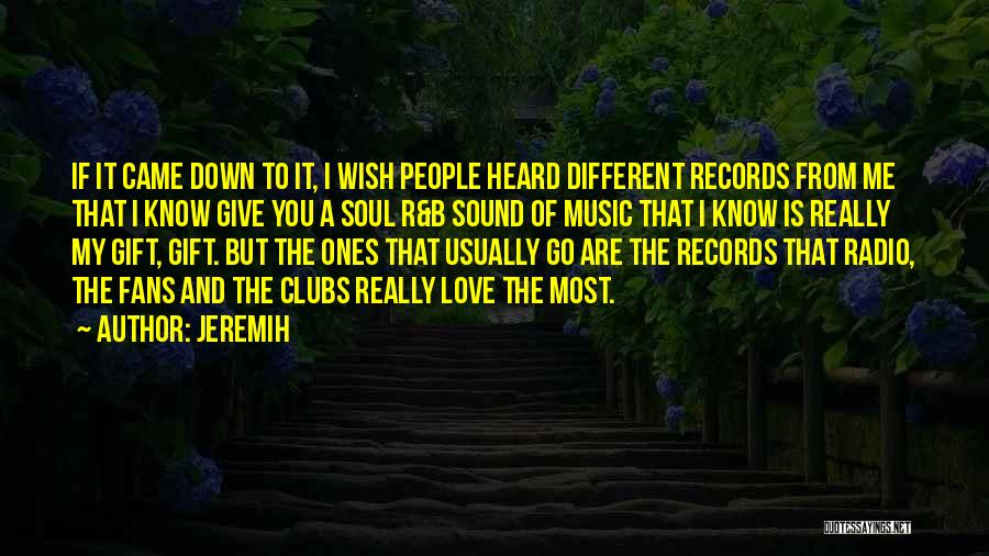 Jeremih Quotes: If It Came Down To It, I Wish People Heard Different Records From Me That I Know Give You A