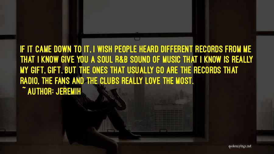 Jeremih Quotes: If It Came Down To It, I Wish People Heard Different Records From Me That I Know Give You A