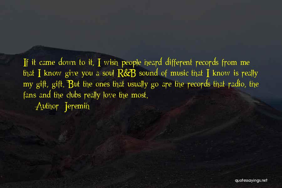 Jeremih Quotes: If It Came Down To It, I Wish People Heard Different Records From Me That I Know Give You A