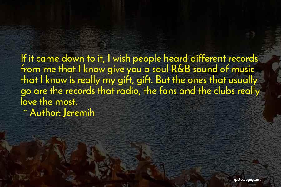 Jeremih Quotes: If It Came Down To It, I Wish People Heard Different Records From Me That I Know Give You A