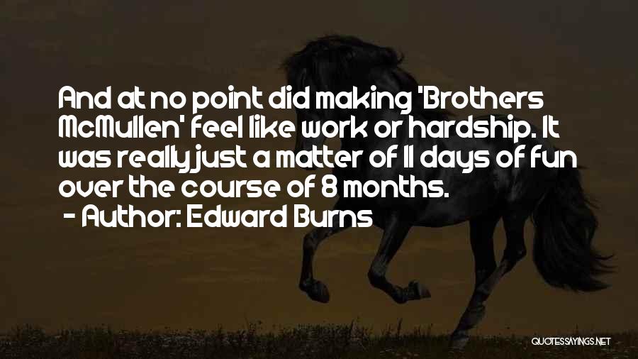 8 Months Quotes By Edward Burns