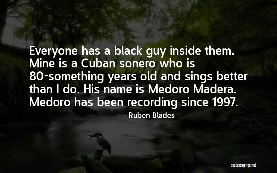 80 Years Old Quotes By Ruben Blades 80 Years Old Quotes By Ruben Blades