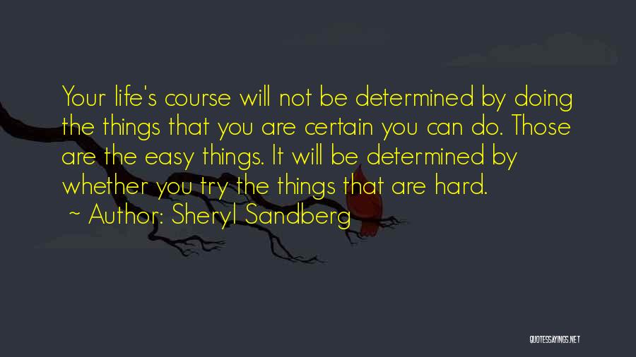 Sheryl Sandberg Quotes: Your Life's Course Will Not Be Determined By Doing The Things That You Are Certain You Can Do. Those Are