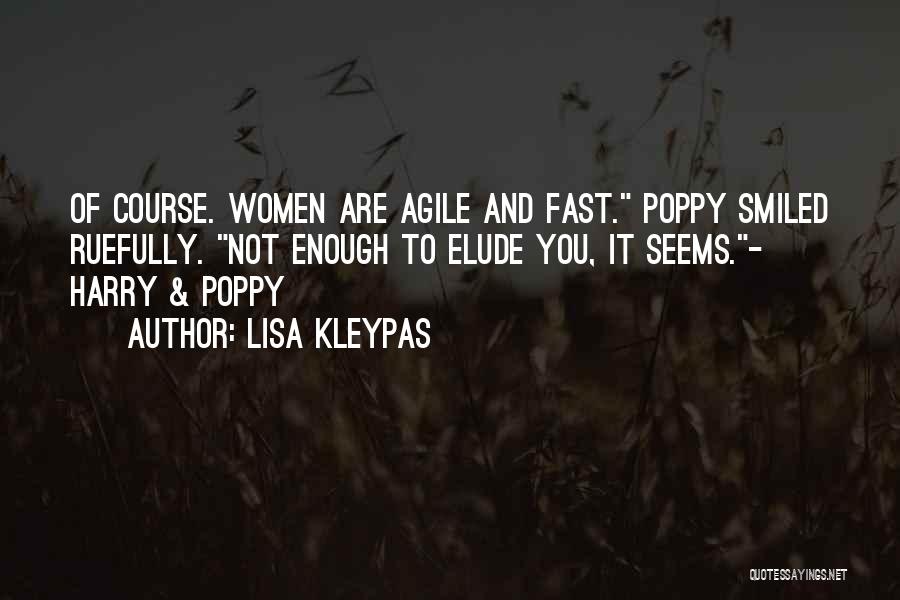 Lisa Kleypas Quotes: Of Course. Women Are Agile And Fast. Poppy Smiled Ruefully. Not Enough To Elude You, It Seems.- Harry & Poppy