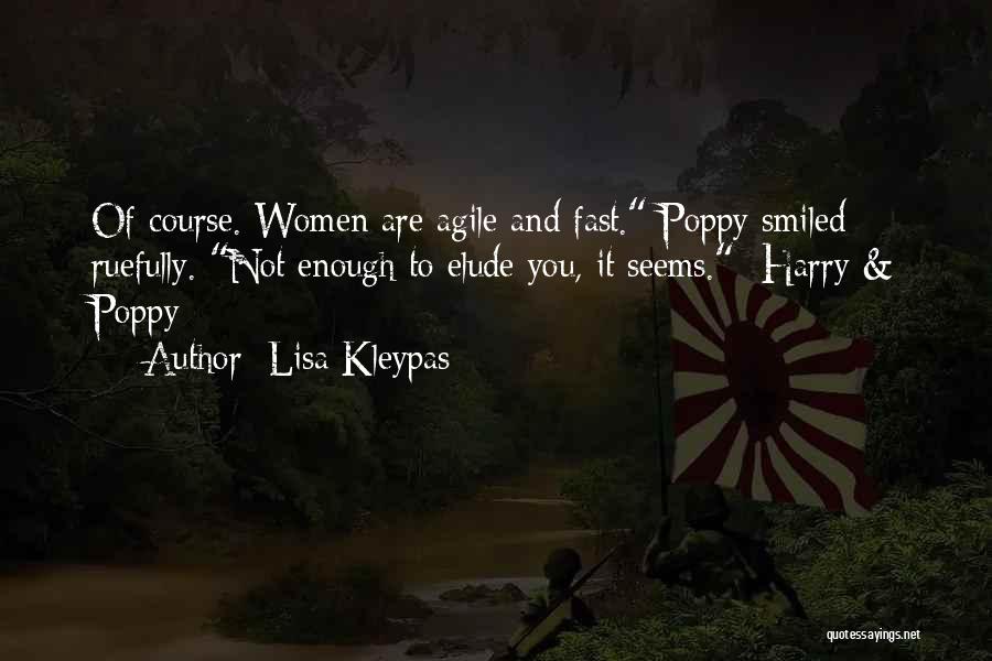 Lisa Kleypas Quotes: Of Course. Women Are Agile And Fast. Poppy Smiled Ruefully. Not Enough To Elude You, It Seems.- Harry & Poppy