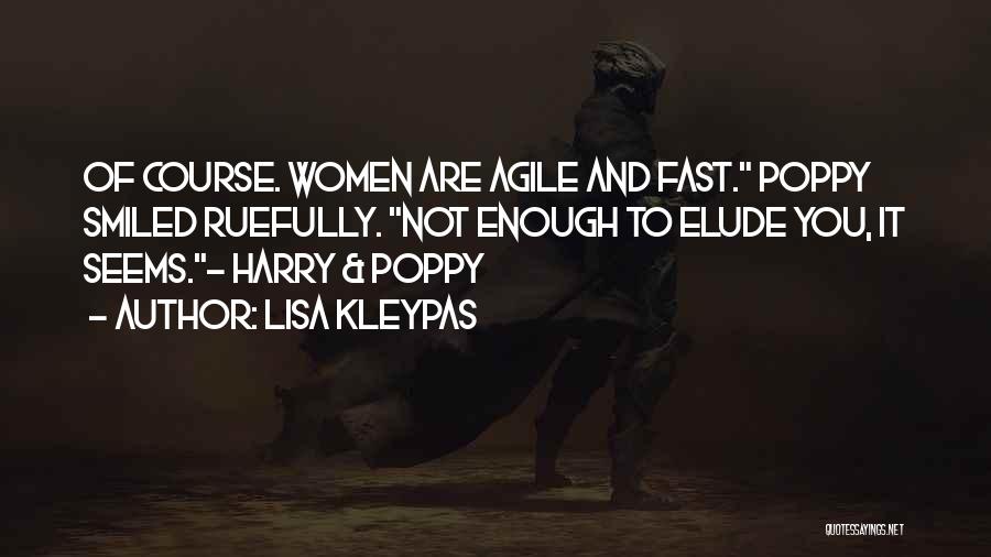 Lisa Kleypas Quotes: Of Course. Women Are Agile And Fast. Poppy Smiled Ruefully. Not Enough To Elude You, It Seems.- Harry & Poppy