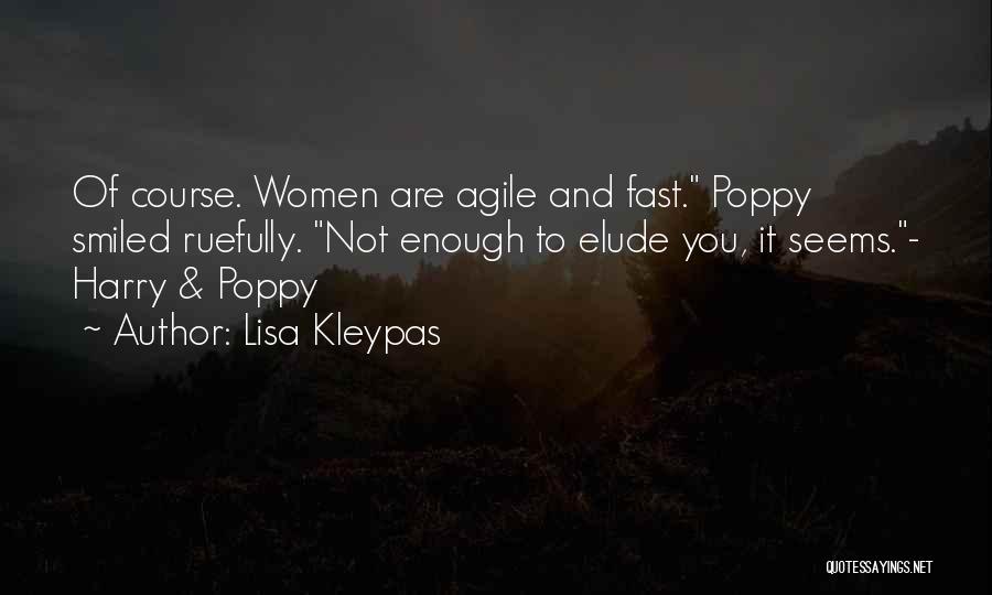 Lisa Kleypas Quotes: Of Course. Women Are Agile And Fast. Poppy Smiled Ruefully. Not Enough To Elude You, It Seems.- Harry & Poppy