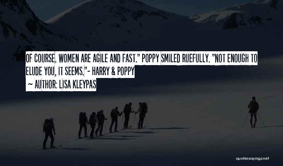 Lisa Kleypas Quotes: Of Course. Women Are Agile And Fast. Poppy Smiled Ruefully. Not Enough To Elude You, It Seems.- Harry & Poppy