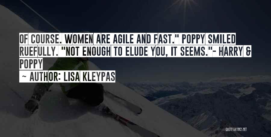 Lisa Kleypas Quotes: Of Course. Women Are Agile And Fast. Poppy Smiled Ruefully. Not Enough To Elude You, It Seems.- Harry & Poppy