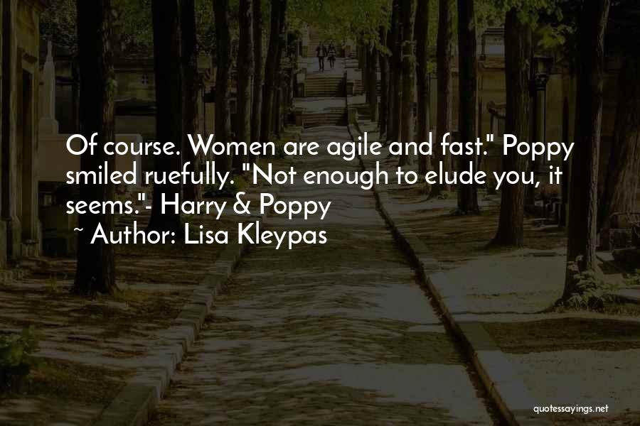 Lisa Kleypas Quotes: Of Course. Women Are Agile And Fast. Poppy Smiled Ruefully. Not Enough To Elude You, It Seems.- Harry & Poppy