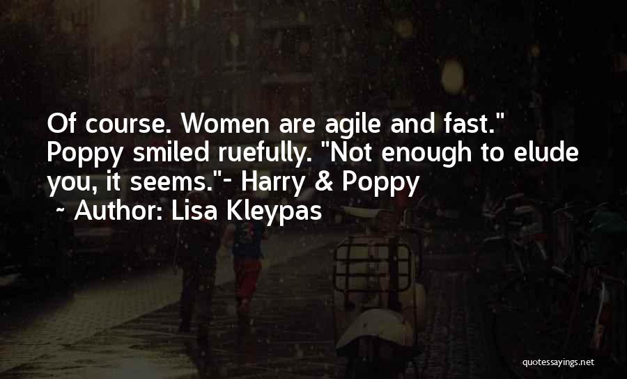 Lisa Kleypas Quotes: Of Course. Women Are Agile And Fast. Poppy Smiled Ruefully. Not Enough To Elude You, It Seems.- Harry & Poppy